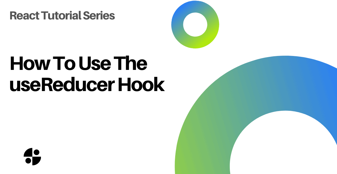 How To Use The useReducer Hook