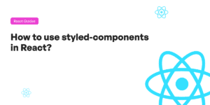 How To Use Styled-Components in React?