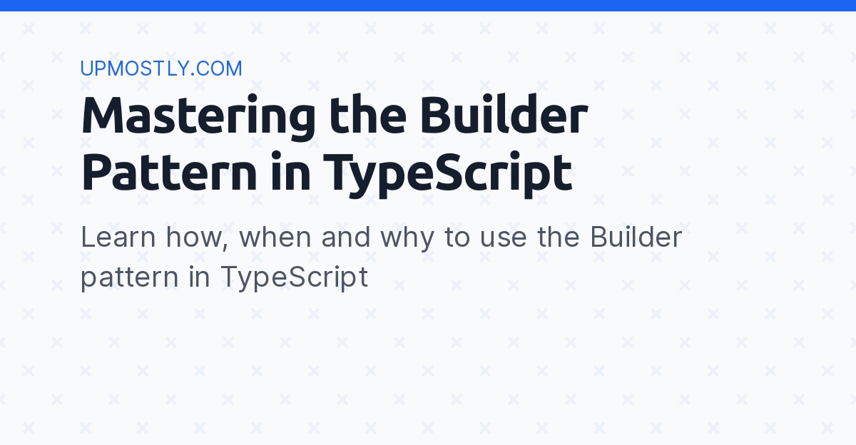 Mastering The Builder Pattern In TypeScript - Upmostly