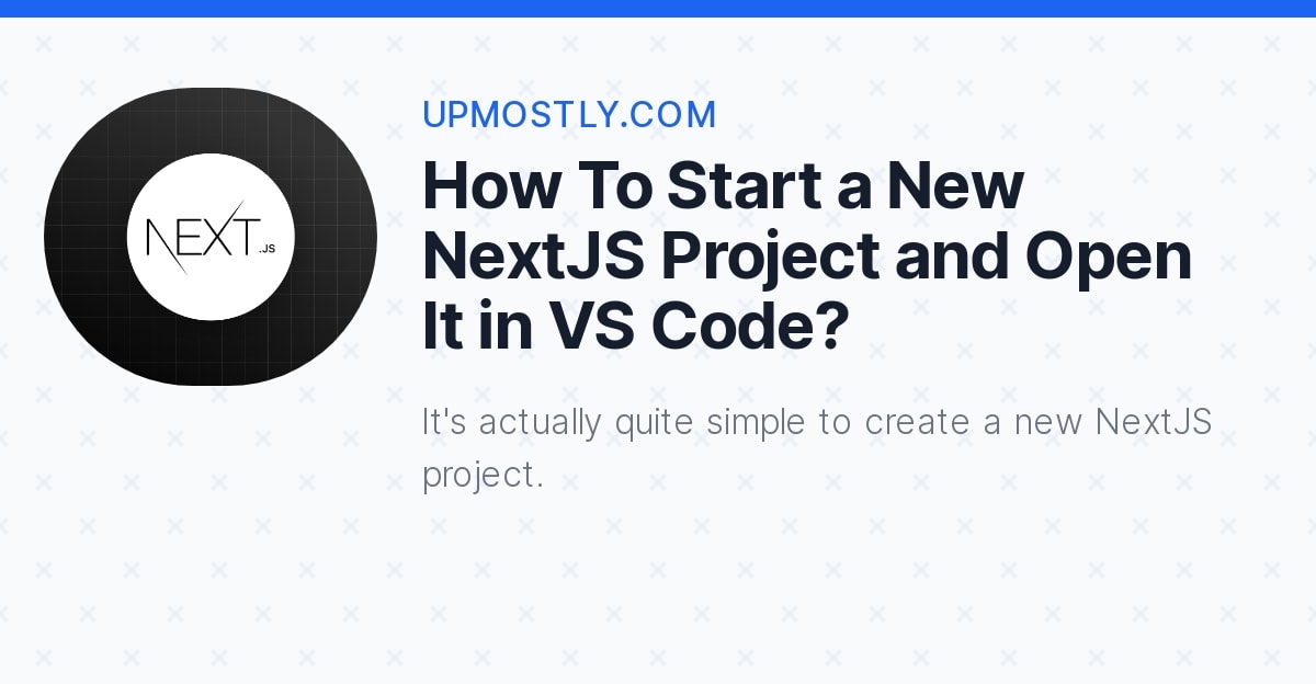 How To Start A New NextJS Project And Open It In VS Code? - Upmostly