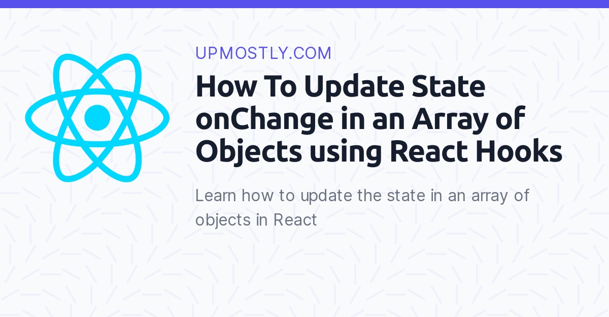 How To Update State OnChange In An Array Of Objects Using React Hooks ...