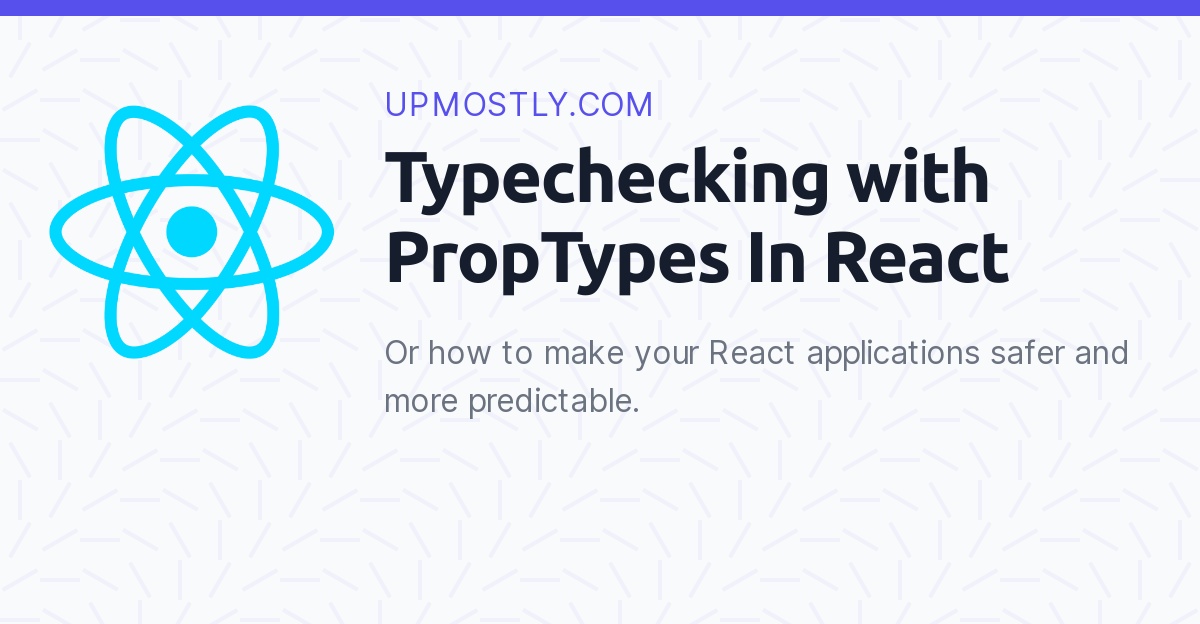 typechecking-with-proptypes-in-react-upmostly