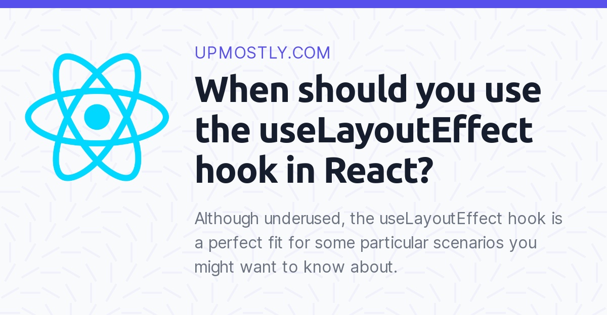 when-should-you-use-the-uselayouteffect-hook-in-react-upmostly